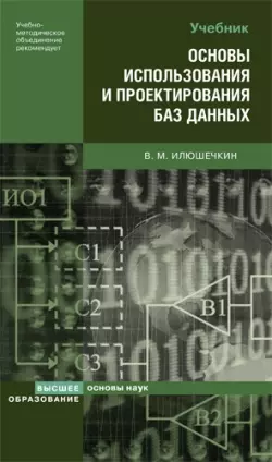 Основы использования и проектирования баз данных. Учебное пособие (Основы наук). Илюшечкин В. (Юрайт) — 2175109 — 1