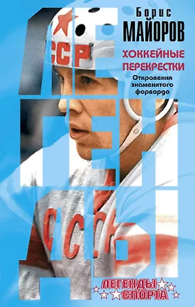 Книга Хоккейные перекрестки. Откровения знаменитого форварда (Борис Майоров)