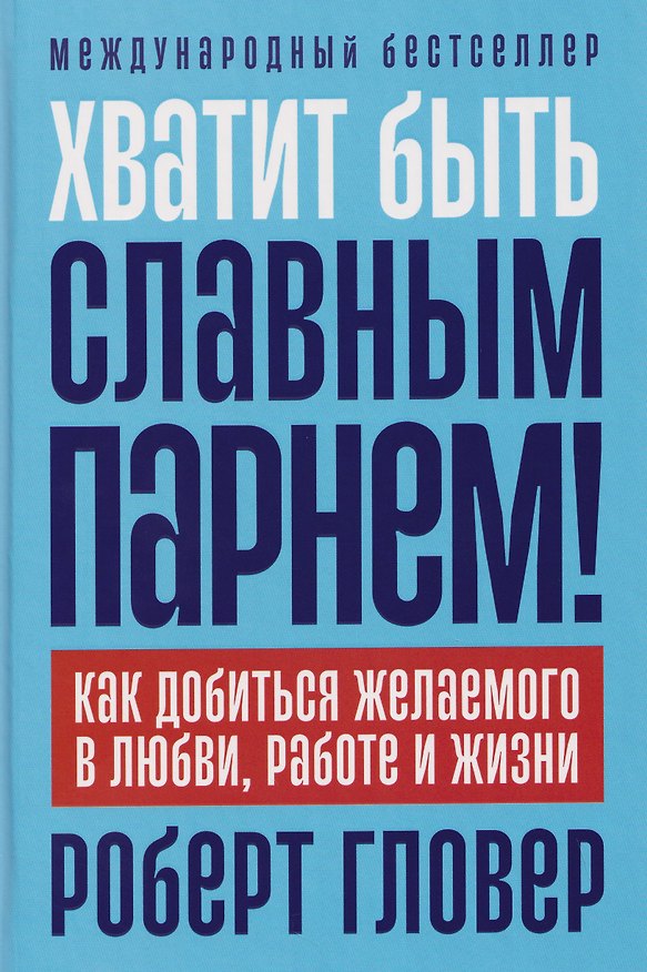 Книга Хватит быть славным парнем! Как добиться желаемого в любви, работе и жизни (Роберт Гловер) — 1
