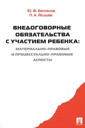 Книга Внедоговорные обязательства с участием ребенка. Материально-правовые и процессуально-правовые аспект (Юрий Беспалов)