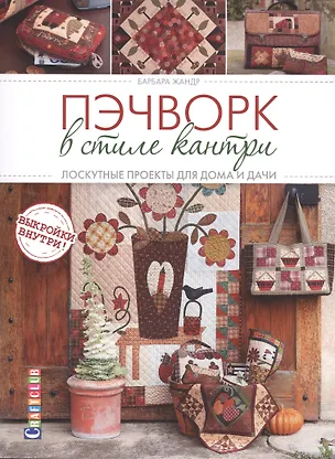 Книга Пэчворк в стиле Кантри. Лоскутные проекты для дома и дачи (Барбара Жандр)