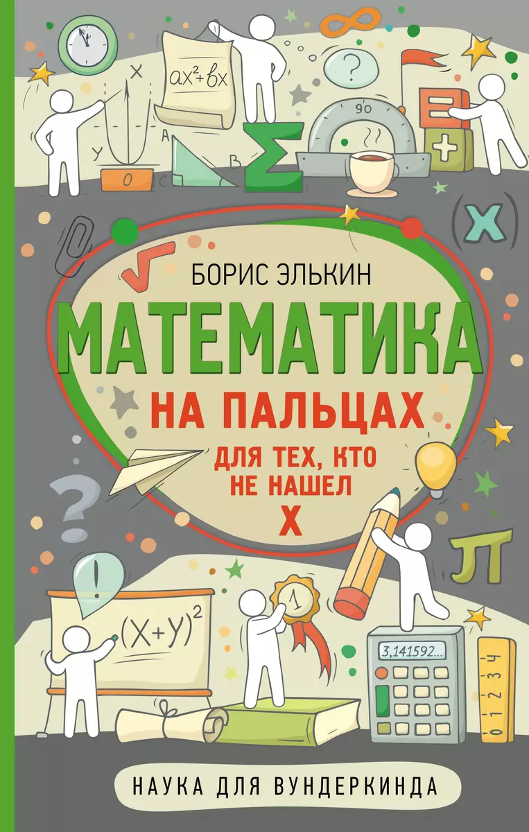 Математика на пальцах. Для тех, кто не нашел Х (Борис Элькин) - купить  книгу с доставкой в интернет-магазине «Читай-город». ISBN: 978-5-17-108152-2