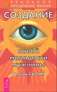 Создание новой молодости мужчины. / 2-е изд., перер. и доп.