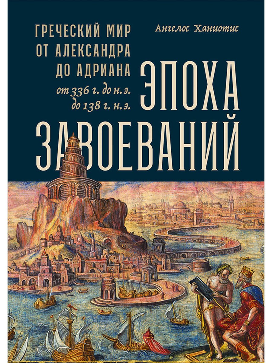 

Эпоха завоеваний: Греческий мир от Александра до Адриана (336 г. до н.э. — 138 г. н.э.)