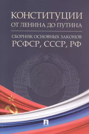 Конституции от Ленина до Путина. Сборник основных законов РСФСР, СССР, РФ — 3062137 — 1