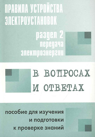 Правила устройства электроустановок в вопросах и ответах. Раздел 2. Передача электроэнергии: пособие для изучения и подготовки к проверке знаний / (мягк). Красник В. (Энас) — 2251678 — 1