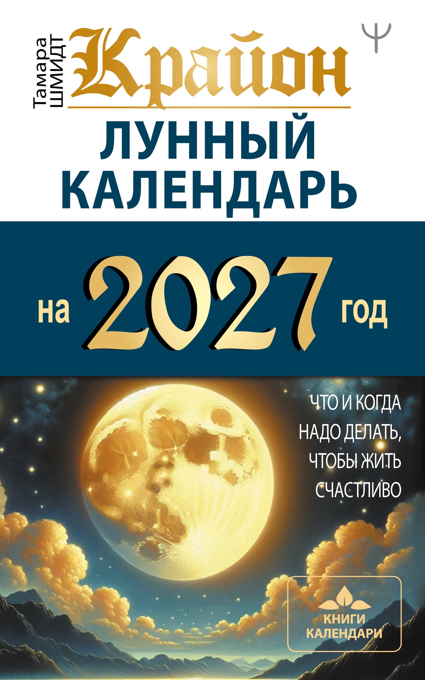 Тамара Шмидт КРАЙОН. Лунный календарь на 2027 год. Что и когда надо делать, чтобы жить счастливо