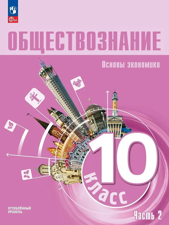 Книга Обществознание. Основы экономики. 10 класс. Учебное пособие. В 2-х частях. Часть 2. Углублённый уровень (Илья Лобанов, Наталия Городецкая, Василий Зуев) — 1
