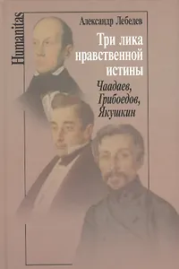 Три лика нравственной истины: Чаадаев, Грибоедов, Якушкин