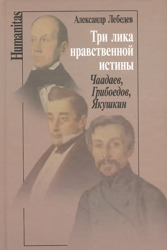 Книга Три лика нравственной истины: Чаадаев, Грибоедов, Якушкин (Александр Лебедев) — 1