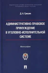 Административно-правовое принуждение в уголовно-исполнительной системе. Монография