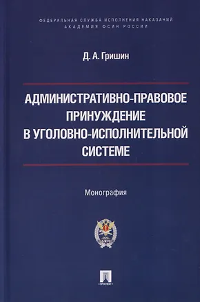 Книга Административно-правовое принуждение в уголовно-исполнительной системе. Монография (Дмитрий Гришин)