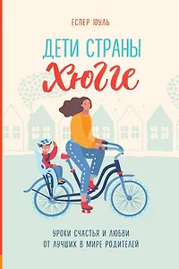 Дети страны хюгге. Уроки счастья и любви от лучших в мире родителей