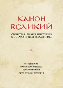 Канон Великий святителя Андрея Критского в его древнейшем подлиннике: исследование, поэтический перевод и комментарии