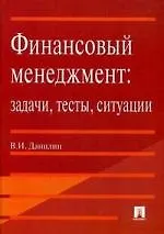 Финансовый менеджмент: задачи, тесты, ситуации: учеб. пособие.