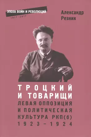 Троцкий и товарищи Левая оппозиция и полит.культура РПК(б) 1923-1924 (2 изд.) (мЭВР) Резник (382с. — 2580702 — 1