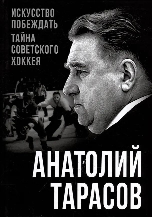 Книга Искусство побеждать. Тайна советского хоккея (Анатолий Тарасов) — 1