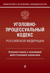 Уголовно-процессуальный кодекс Российской Федерации. Комментарий к новейшей действующей редакции.