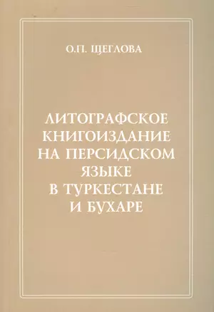 Литографическое книгоиздание на персидском языке в Туркестане и Бухаре (1881-1918 гг.). Вопросы изучения. Репертуар книгоиздания. Сводный каталог петербургских собраний — 2542485 — 1