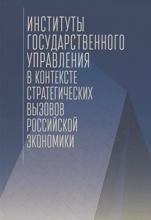 Институты государственного управления в контексте стратегических вызовов российской экономики: монография — 2824970 — 1