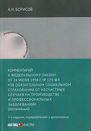 Книга Комментарий к Федеральному закону от 24 июля 1998 г. № 125-ФЗ «Об обязательном социальном страховании от несчастных случаев на производстве и профессиональных заболеваний» (постатейный) / А. Н. Борисов. — 3-е изд., перераб. и доп. (Александр Борисов)