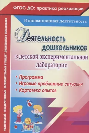 Деятельность дошкольников в детской экспериментальной лаборатории. Программа, игровые проблемные ситуации, картотека опытов. ФГОС ДО — 2639775 — 1