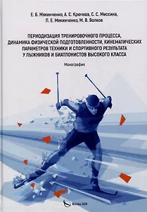 Периодизация тренировочного процесса, динамика физической подготовленности, кинематических параметров техники и спортивного результата у лыжников и биатлонистов высокого класса. Монография