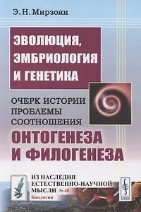 Эволюция, эмбриология и генетика: Очерк истории проблемы соотношения онтогенеза и филогенеза