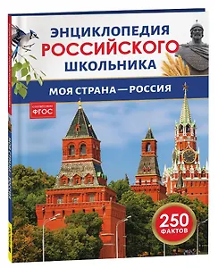 Моя страна – Россия. 250 фактов. Энциклопедия российского школьника