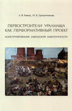 Первостроители Уралмаша как перформативный проект. Конструирование заводской идентичности — 2972815 — 1