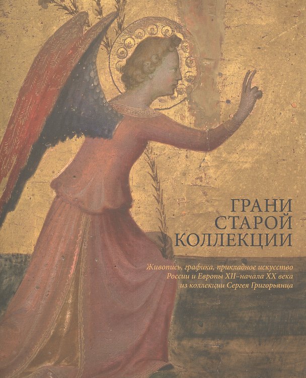 Книга Грани старой коллекции. Произведения живописи, графики и прикладного искусства России и Европы XII - начала XX века из коллекции Сергея Григорьянца () — 1