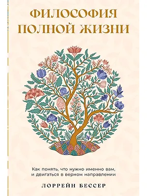 Книга Философия полной жизни: Как понять, что нужно именно вам, и двигаться в верном направлении (Лоррейн Бессер)