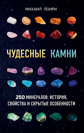 Чудесные камни. 250 минералов: история, свойства, скрытые особенности