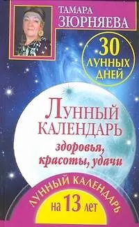 Книга Лунный календарь здоровья, красоты,удачи на 13 лет (Тамара Зюрняева) — 1