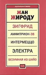 Зигфрид. Амфитрион-38. Интермеццо. Электра. Безумная из Шайо — 2176806 — 1