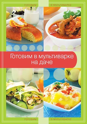 Книга Готовим в мультиварке на даче ()
