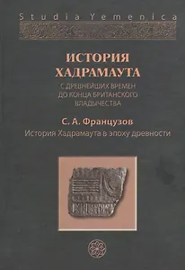 История Хадрамаута с древнейших времен до конца британского владычества. Том I. История Хадрамаута в эпоху древности