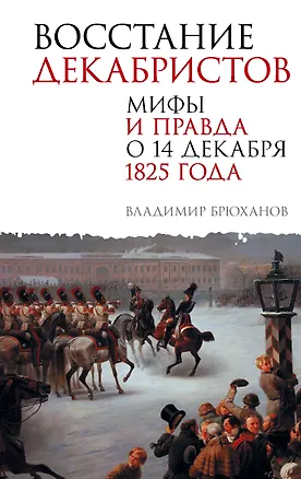 Книга Восстание декабристов. Мифы и правда о 14 декабря 1825 года (Владимир Брюханов)