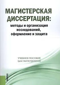 Магистерская диссертация: методы и организация исследований, оформление и защита. Учебное пособие. 2 издание (ФГОС)