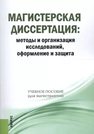 Магистерская диссертация: методы и организация исследований, оформление и защита. Учебное пособие. 2 издание (ФГОС) — 2577922 — 1