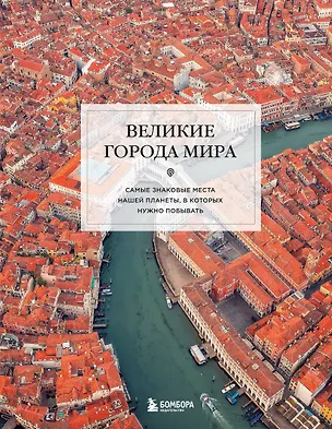Книга Великие города мира. Самые знаковые места нашей планеты, в которых нужно побывать ()