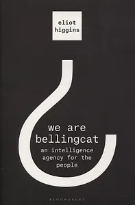 We Are Bellingcat: An Intelligence Agency for the People