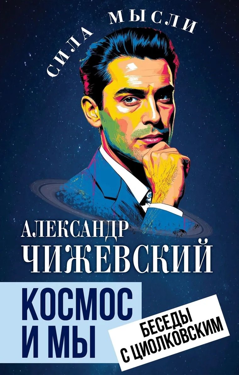 Чижевский Александр Леонидович: Космос и мы. Беседы с Циолковским