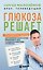 Глюкоза решает. Пошаговый план с рецептами для снижения сахара в крови, избавления от тяги к сладкому и обретения стройности — 3182087 — 1