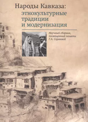 Народы Кавказа: этнокультурные традиции и модернизация. Научный сборник, посвященный памяти Г. А. Сергеевой — 2562899 — 1