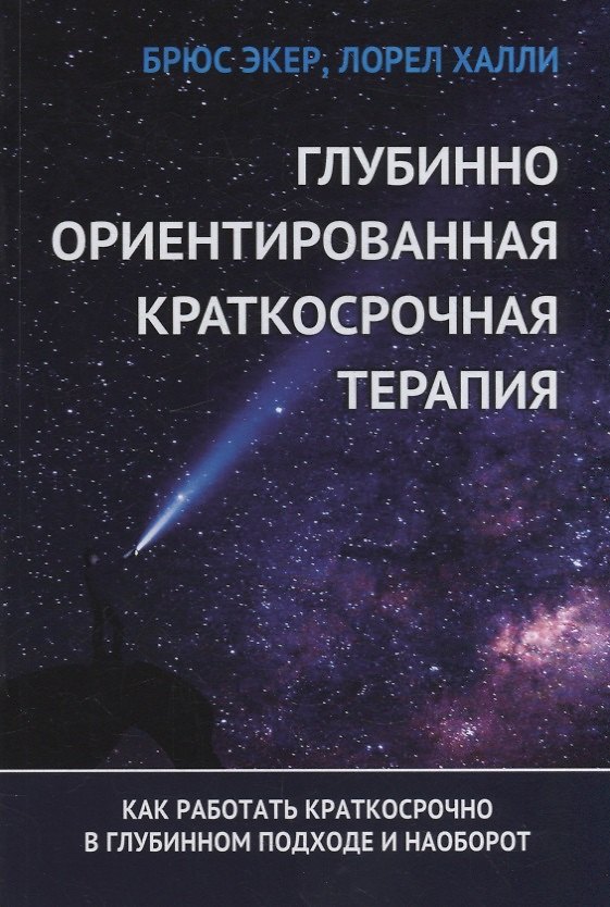 Книга Глубинно ориентированная краткосрочная терапия. Как работать краткосрочно в глубинном подходе и наоборот (Брюс Экер, Лорел Л. Халли) — 1