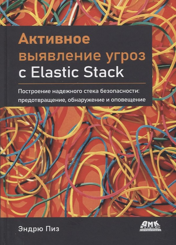 Книга Активное выявление угроз с Elastic Stack. Построение надежного стека безопасности: предотвращение, обнаружение и оповещение (Эндрю Пиз) — 1