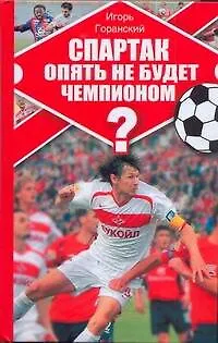 Книга Спартак опять не будет чемпионом? (Игорь Горанский)