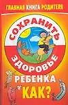 Книга Сохранить здоровье ребенка. Как? ()