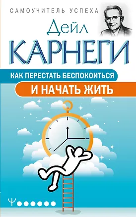 Книга Как перестать беспокоиться и начать жить (Дейл Карнеги)